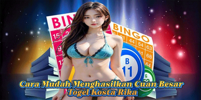 Cara Mudah Menghasilkan Cuan Besar Togel Kosta Rika