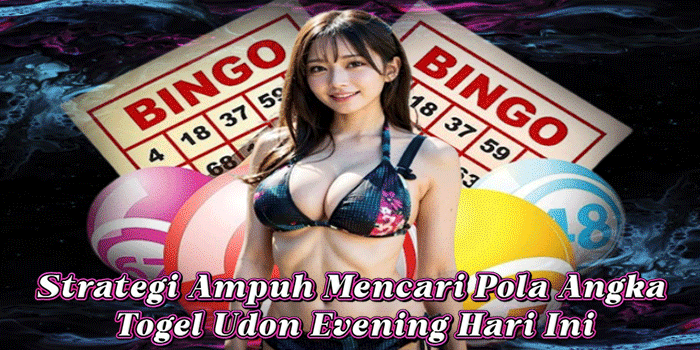 Strategi Ampuh Mencari Pola Angka Togel Udon Evening Hari Ini