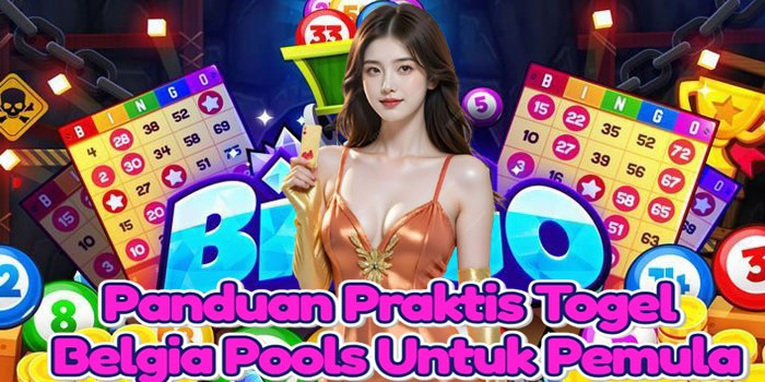 Panduan Praktis Togel Belgia Pools Untuk Pemula
