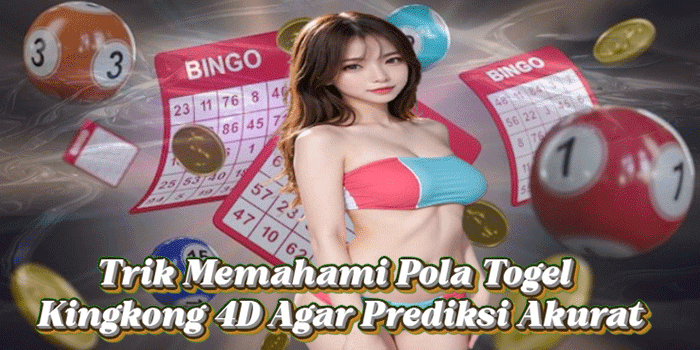 Trik Memahami Pola Togel Kingkong 4D Agar Prediksi Akurat