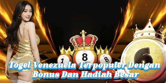 Togel Venezuela Terpopuler Dengan Bonus Dan Hadiah Besar
