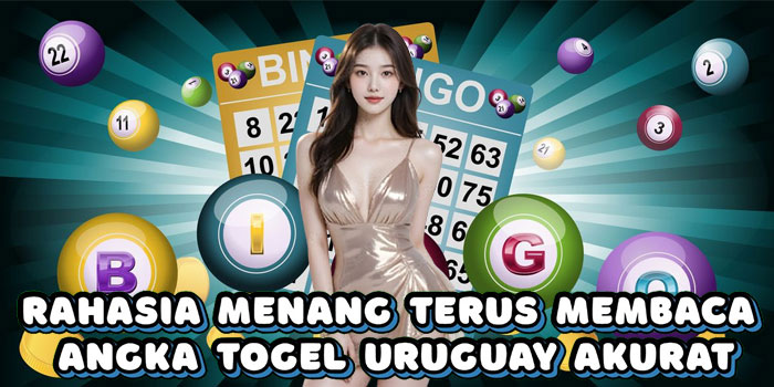 Rahasia Menang Terus Membaca Angka Togel Uruguay Akurat