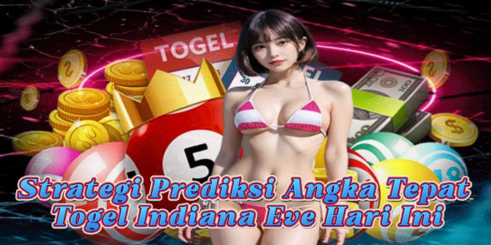 Strategi Prediksi Angka Tepat Togel Indiana Eve Hari Ini