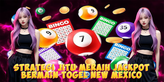 Strategi Jitu Meraih Jackpot Bermain Togel New Mexico
