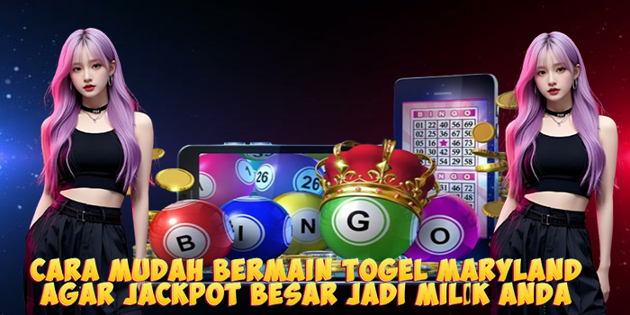 Cara Mudah Bermain Togel Maryland Agar Jackpot Besar Jadi Milik Anda